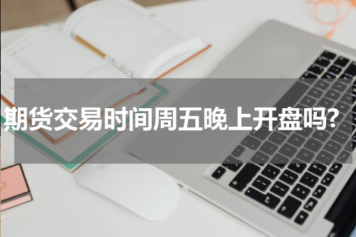 期货交易时间周五晚上开盘吗?