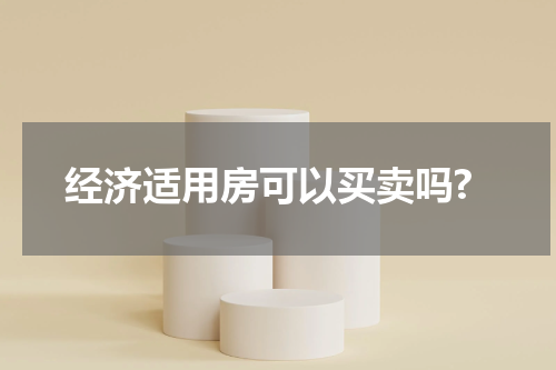 经济适用房可以买卖吗?