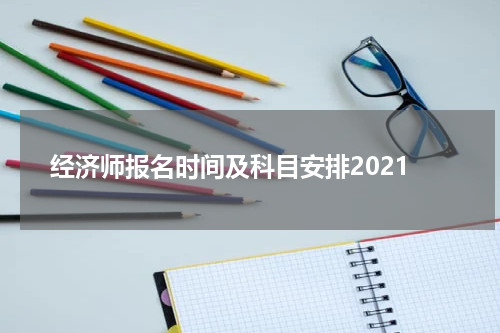 经济师报名时间及科目安排2021