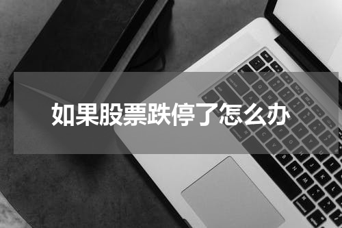 如果股票跌停了怎么办