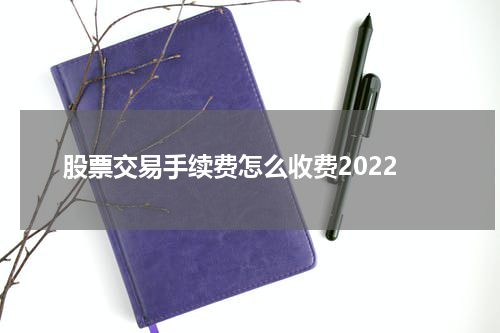 股票交易手续费怎么收费2022