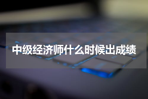 中级经济师什么时候出成绩
