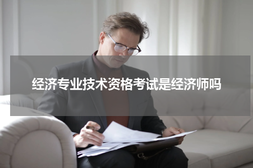 经济专业技术资格考试是经济师吗