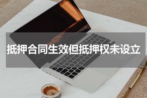 抵押合同生效但抵押权未设立