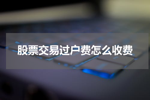 股票交易过户费怎么收费