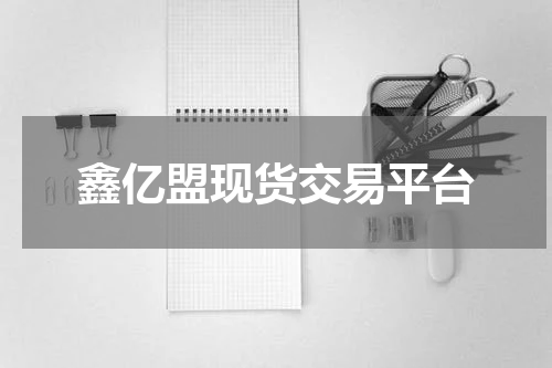 鑫亿盟现货交易平台