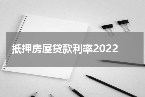 抵押房屋贷款利率2022