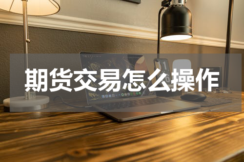 期货交易怎么操作