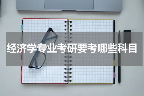 经济学专业考研要考哪些科目