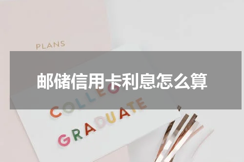 邮储信用卡利息怎么算