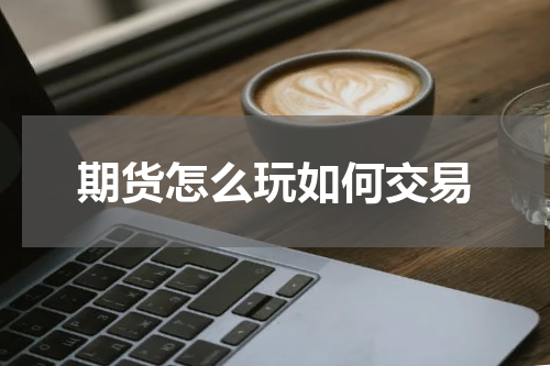 期货怎么玩如何交易