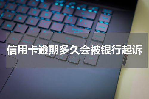信用卡逾期多久会被银行起诉