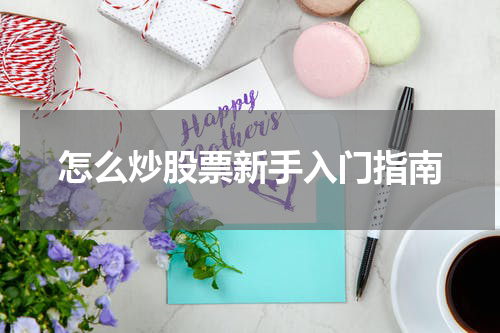 怎么炒股票新手入门指南