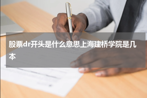 股票dr开头是什么意思上海建桥学院是几本