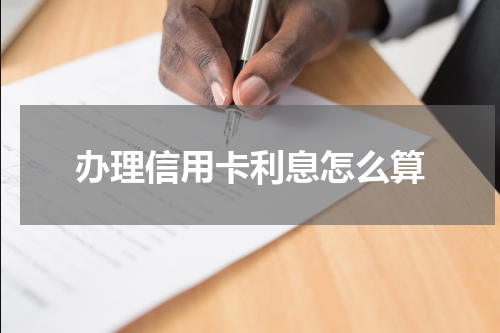 办理信用卡利息怎么算