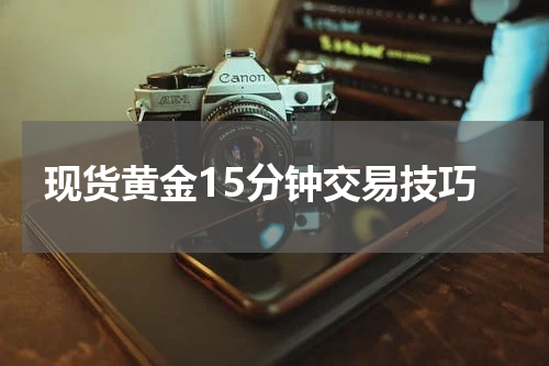 现货黄金15分钟交易技巧