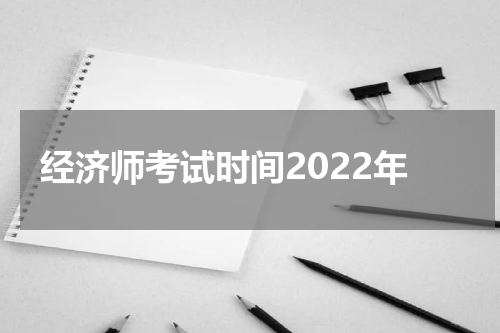 经济师考试时间2022年