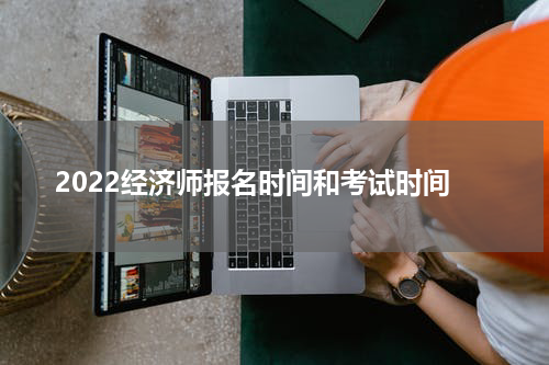2022经济师报名时间和考试时间