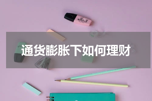 通货膨胀下如何理财