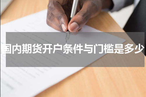 国内期货开户条件与门槛是多少