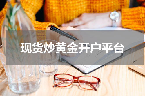现货炒黄金开户平台