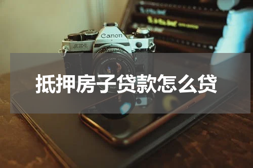 抵押房子贷款怎么贷