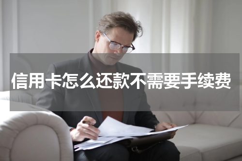 信用卡怎么还款不需要手续费