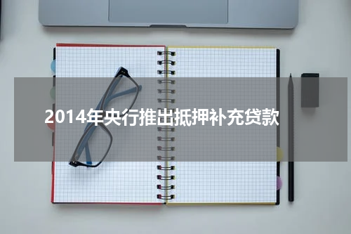 2014年央行推出抵押补充贷款