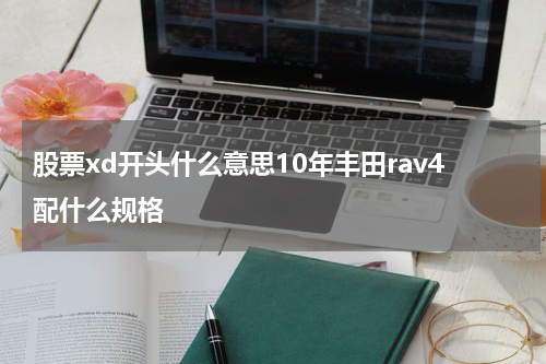 股票xd开头什么意思10年丰田rav4配什么规格