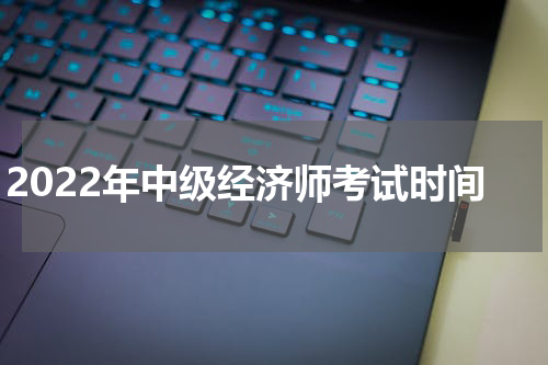 2022年中级经济师考试时间