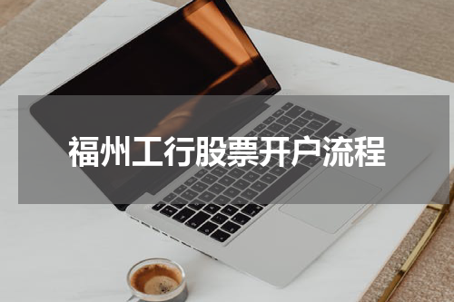 福州工行股票开户流程