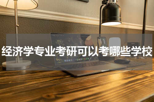 经济学专业考研可以考哪些学校