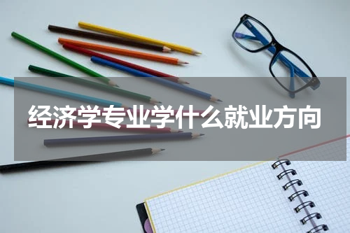 经济学专业学什么就业方向