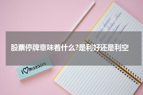 股票停牌意味着什么?是利好还是利空