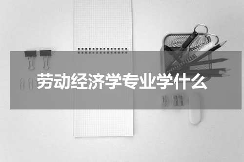 劳动经济学专业学什么