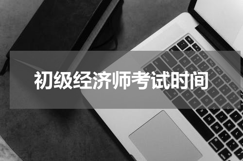 初级经济师考试时间