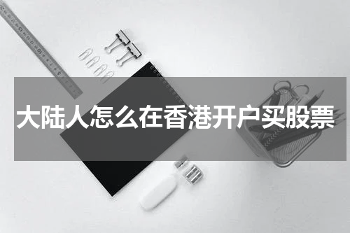 大陆人怎么在香港开户买股票