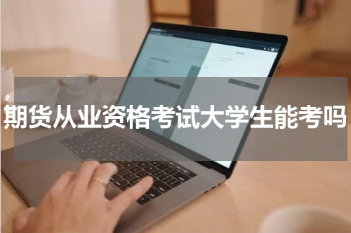 期货从业资格考试大学生能考吗