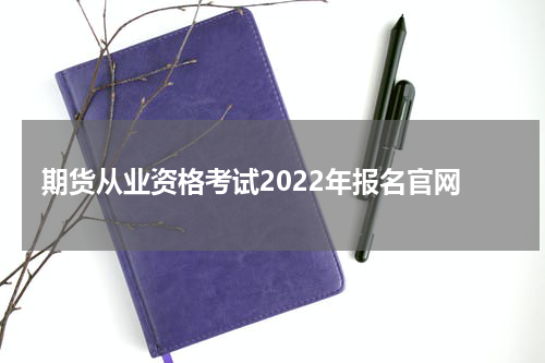 期货从业资格考试2022年报名官网