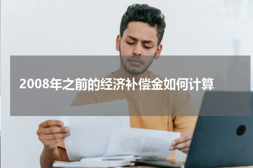 2008年之前的经济补偿金如何计算