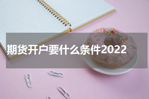 期货开户要什么条件2022