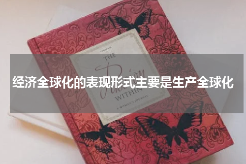 经济全球化的表现形式主要是生产全球化