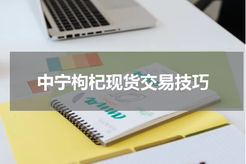 中宁枸杞现货交易技巧
