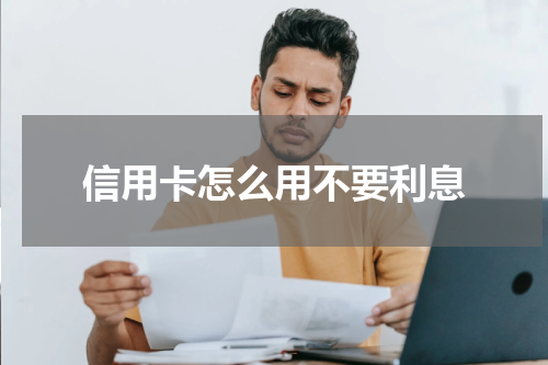 信用卡怎么用不要利息