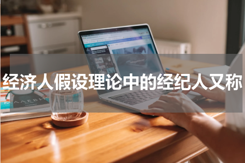 经济人假设理论中的经纪人又称