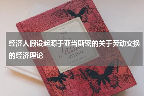 经济人假设起源于亚当斯密的关于劳动交换的经济理论