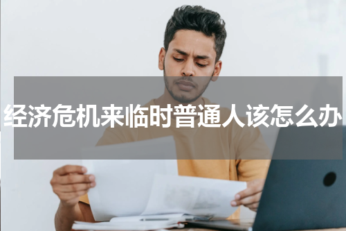 经济危机来临时普通人该怎么办