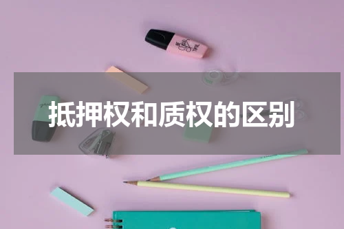 抵押权和质权的区别