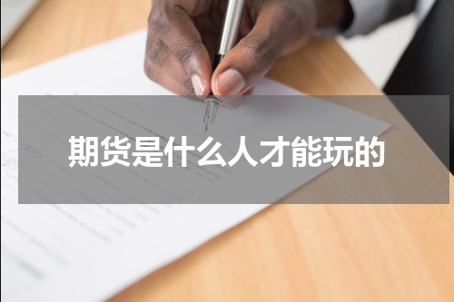期货是什么人才能玩的