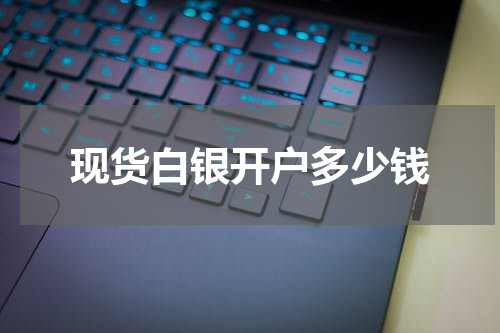 现货白银开户多少钱